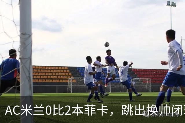 AC米兰0比2本菲卡，跳出换帅闭环的阿莫林颇为尴尬